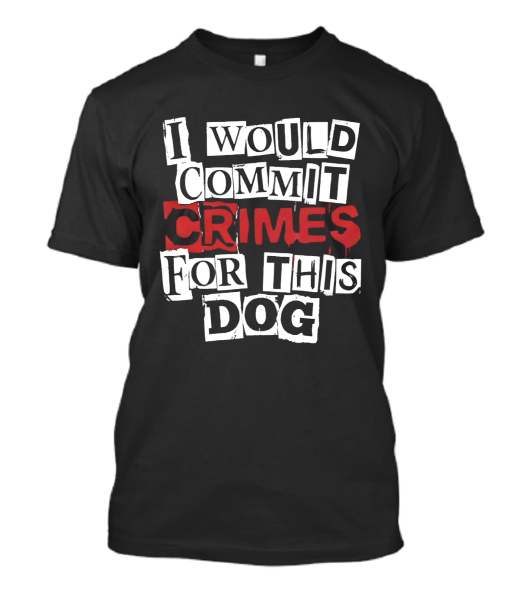 I Would Commit Crimes For This Dog T-Shirt