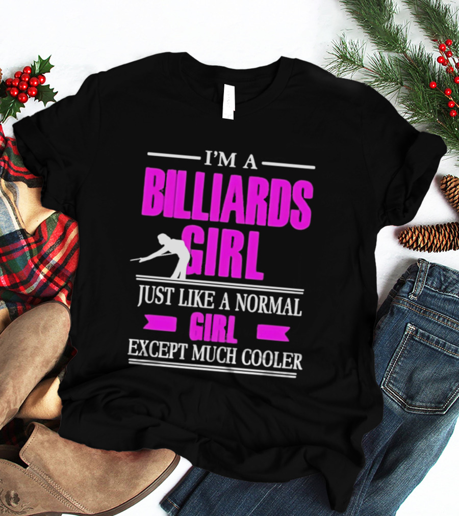 I'm A Billiards Girl Just Like A Normal Girl Except Much Cooler Pool Player T-Shirt
