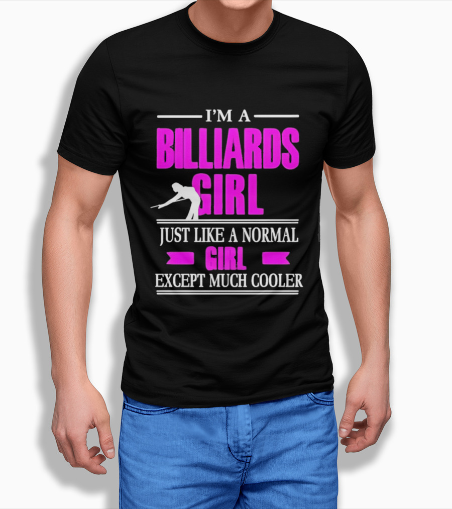 I'm A Billiards Girl Just Like A Normal Girl Except Much Cooler Pool Player T-Shirt