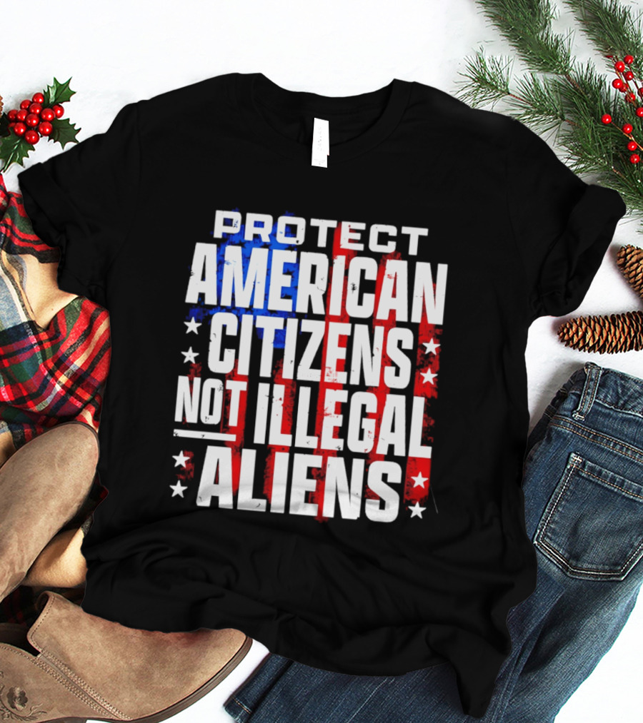 Protect American Citizens Not Illegal Aliens Stars And Stripes T-Shirt