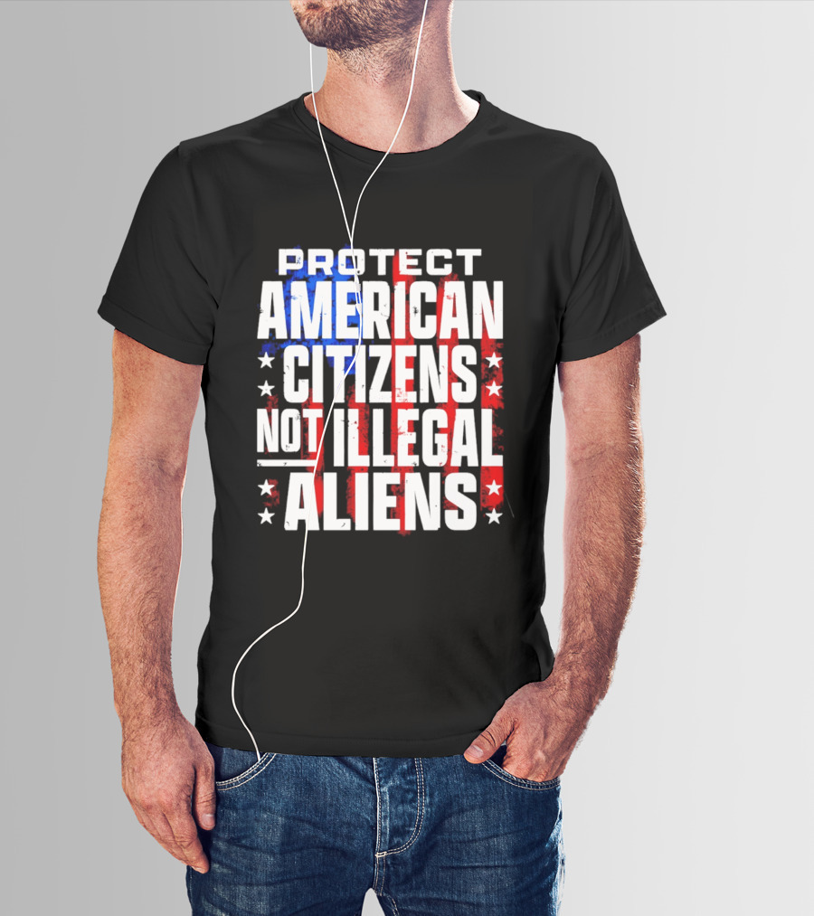 Protect American Citizens Not Illegal Aliens Stars And Stripes T-Shirt