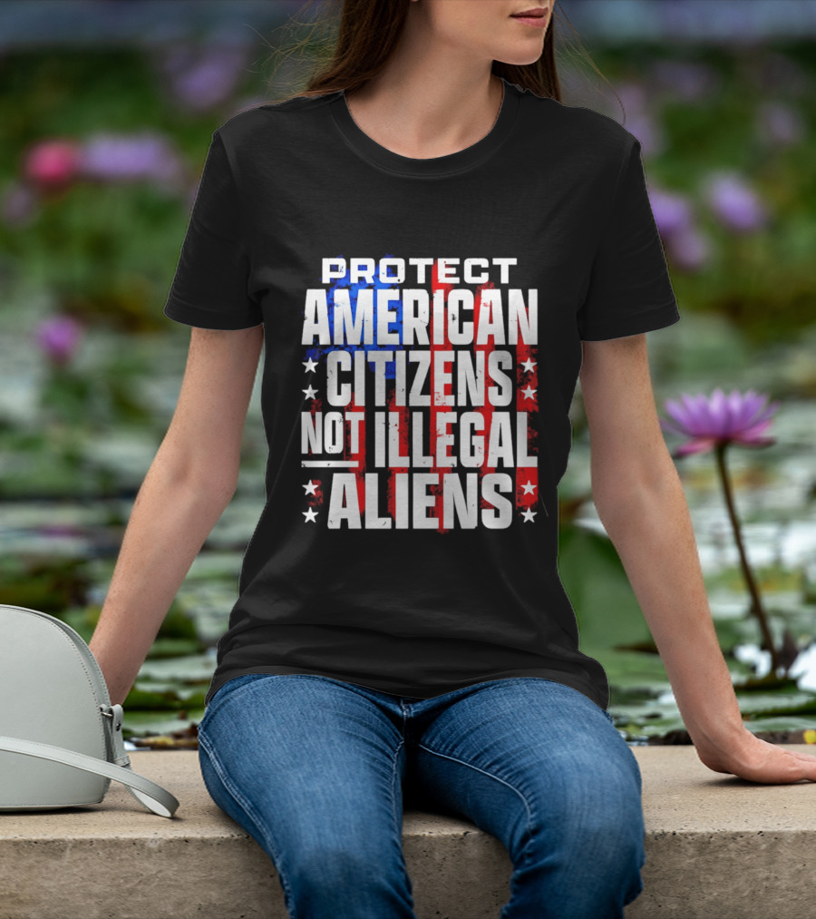 Protect American Citizens Not Illegal Aliens Stars And Stripes T-Shirt
