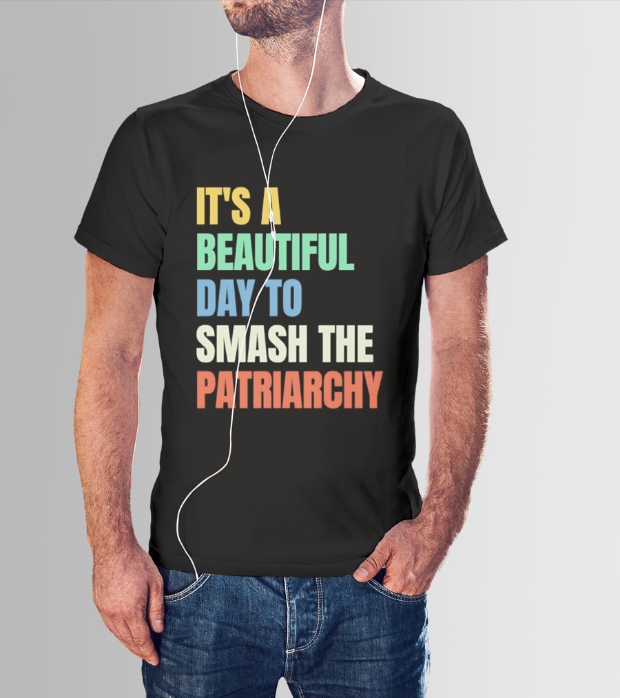 It's A Beautiful Day To Smash The Patriarchy T-Shirt