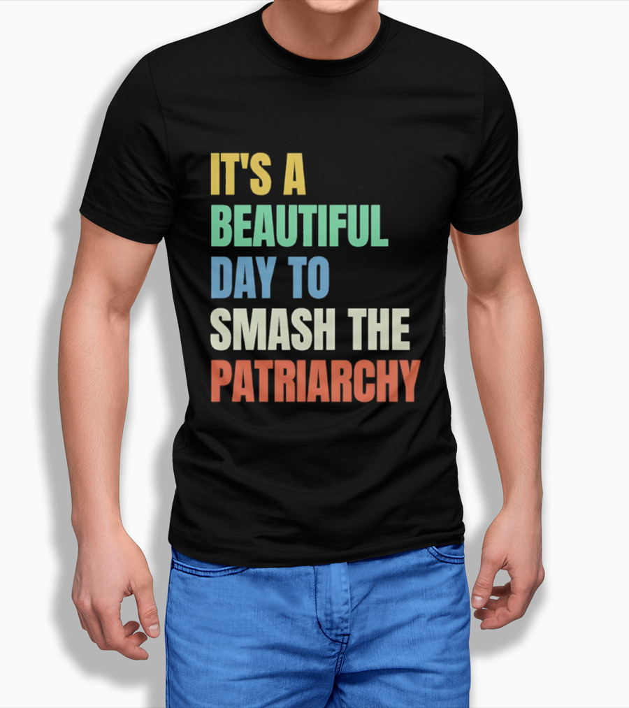 It's A Beautiful Day To Smash The Patriarchy T-Shirt