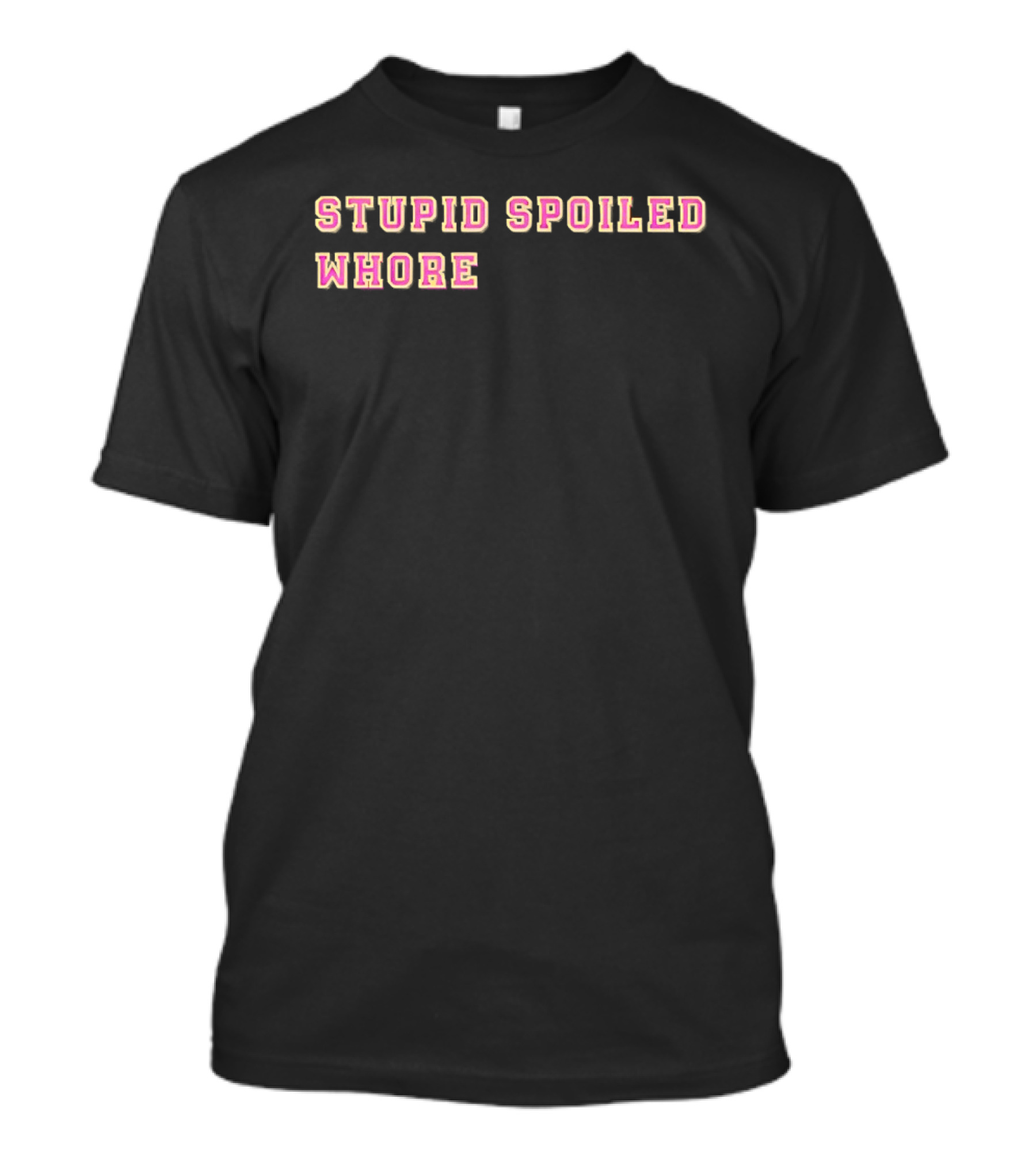 Stupid Spoiled Whore T-Shirt