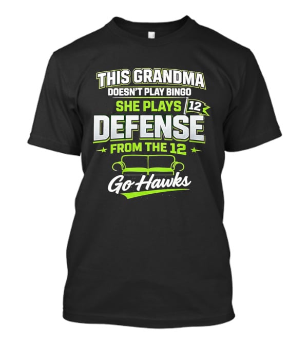 This Grandma Doesn't Play Bingo She Plays Defense From The 12 Go Hawks T-Shirt