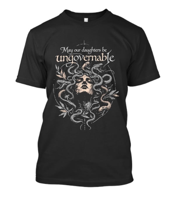 May Our Daughters Be Ungovernable Medusa Imagery Empowerment T-Shirt
