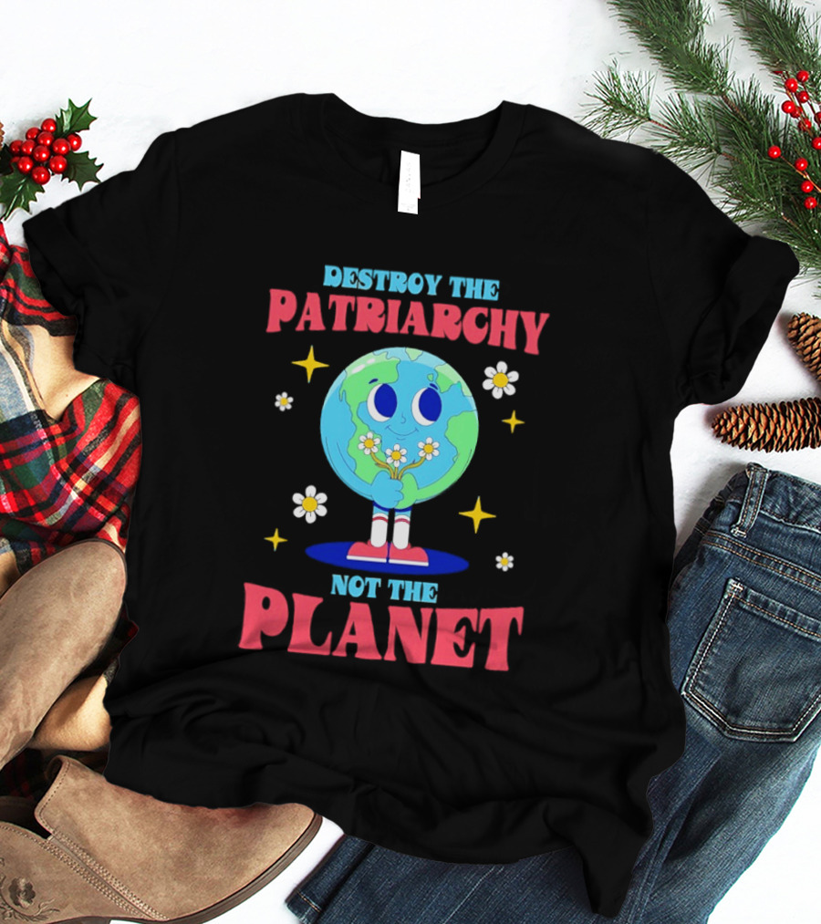 Destroy The Patriarchy Not The Planet Globe Holding Flowers T-Shirt