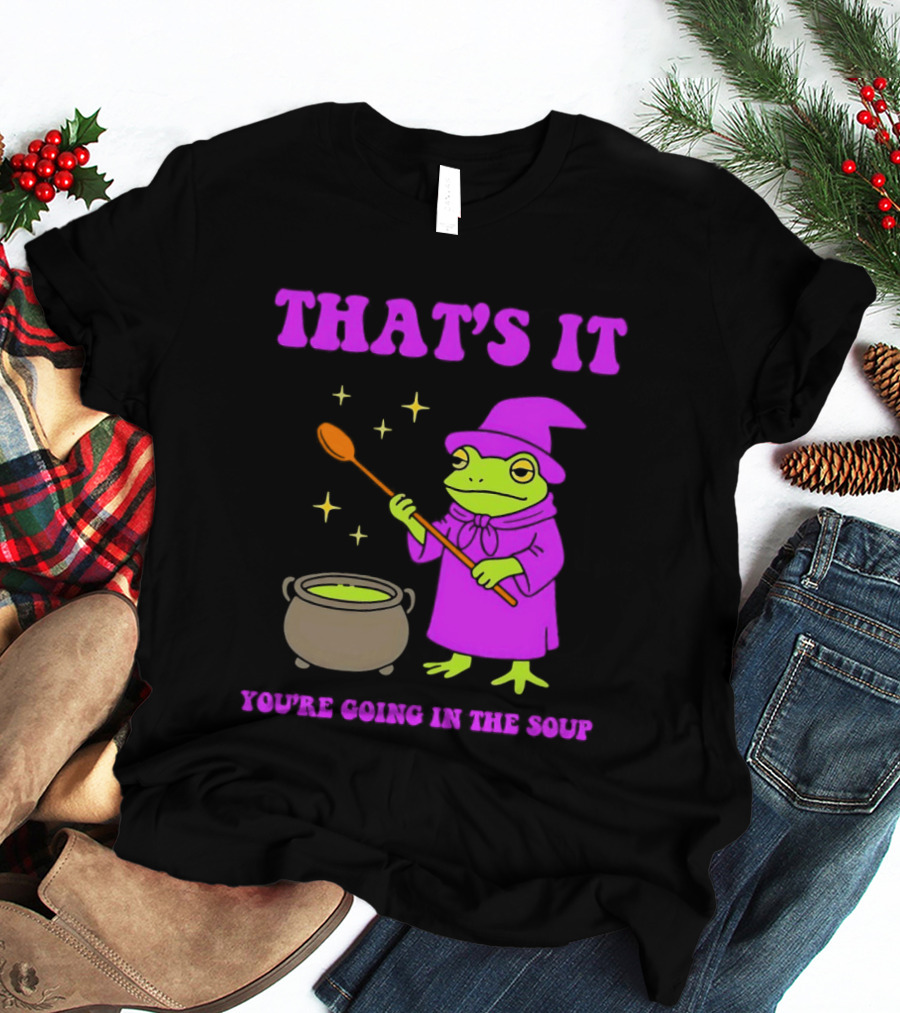 Frog Wizard Cauldron Magic That's It You're Going In The Soup T-Shirt