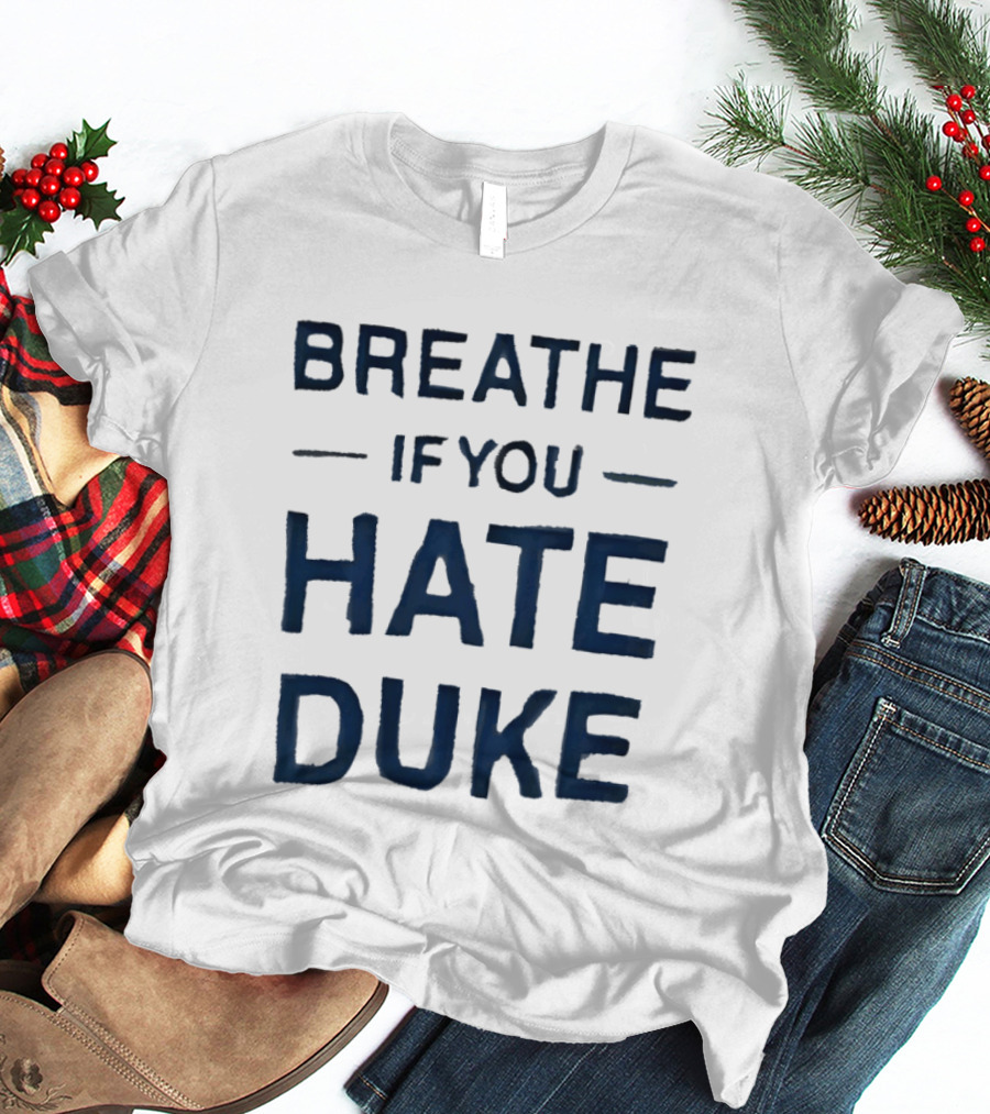 Breathe If You Hate Duke College Basketball Rivalry T-Shirt