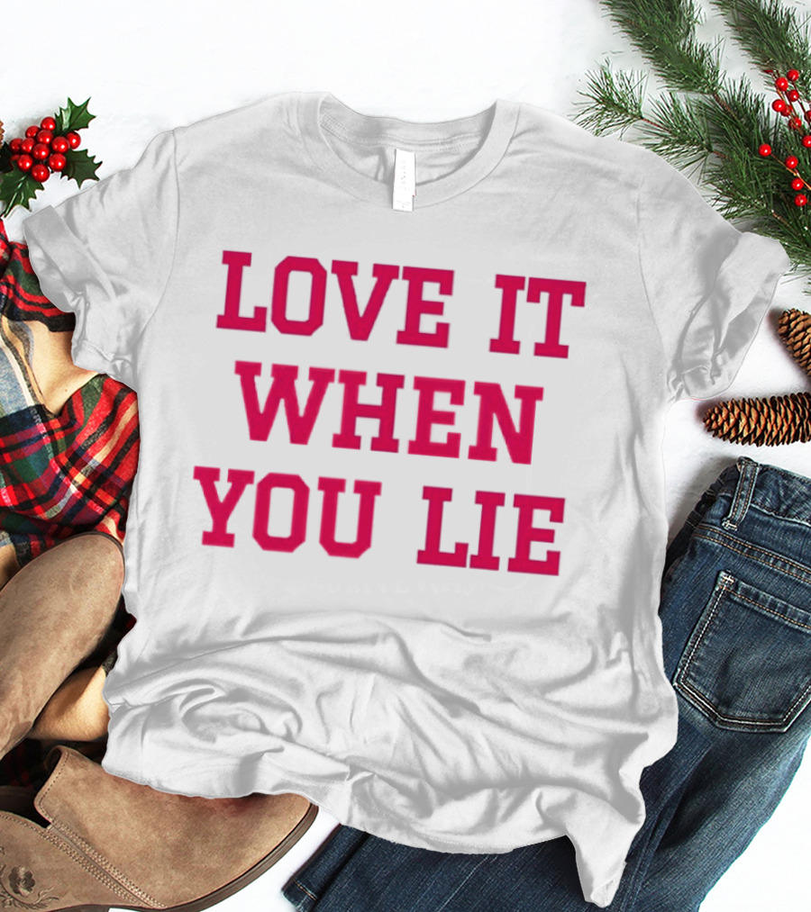 LOVE IT WHEN YOU LIE Lyrics T-Shirt