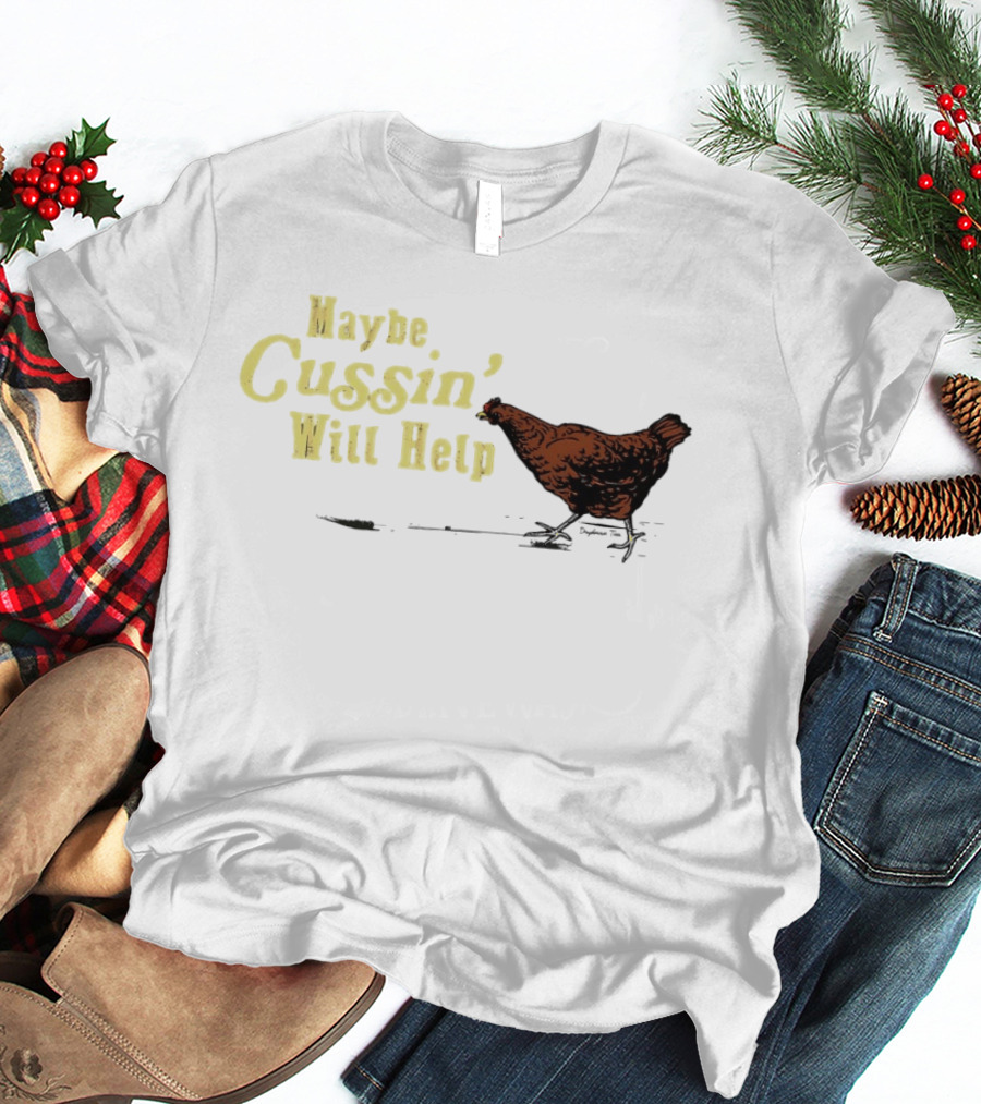Maybe Cussin' Will Help Chicken T-Shirt
