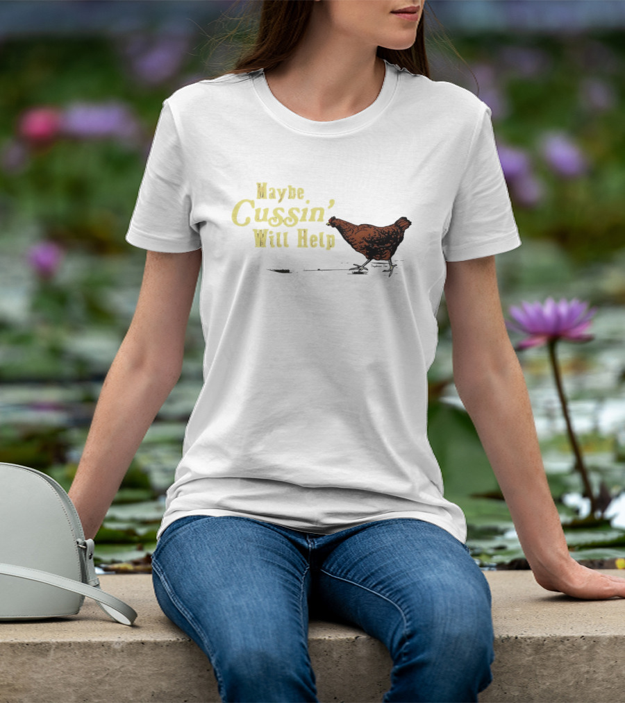 Maybe Cussin' Will Help Chicken T-Shirt