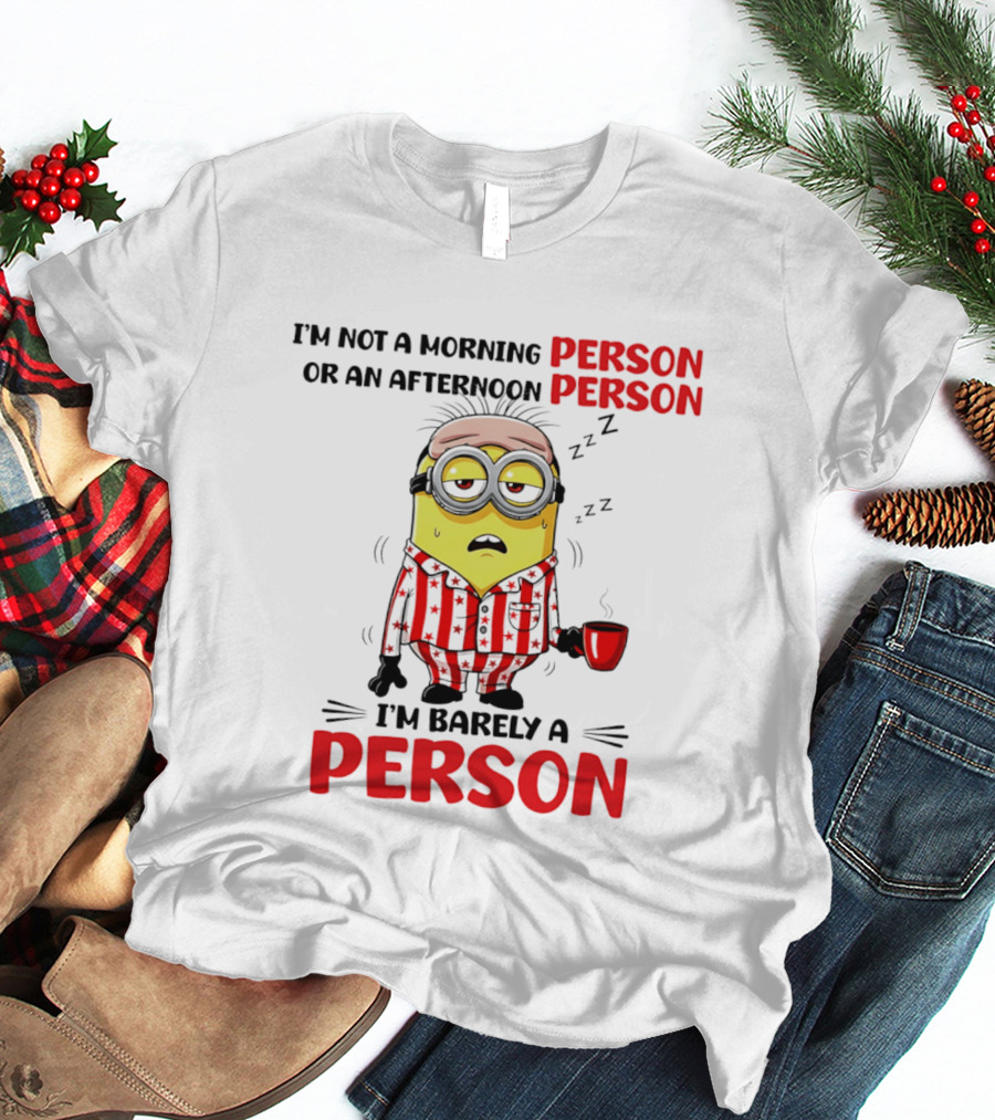 I'm Not A Morning Person Or An Afternoon Person Minion I'm Barely A Person T-Shirt