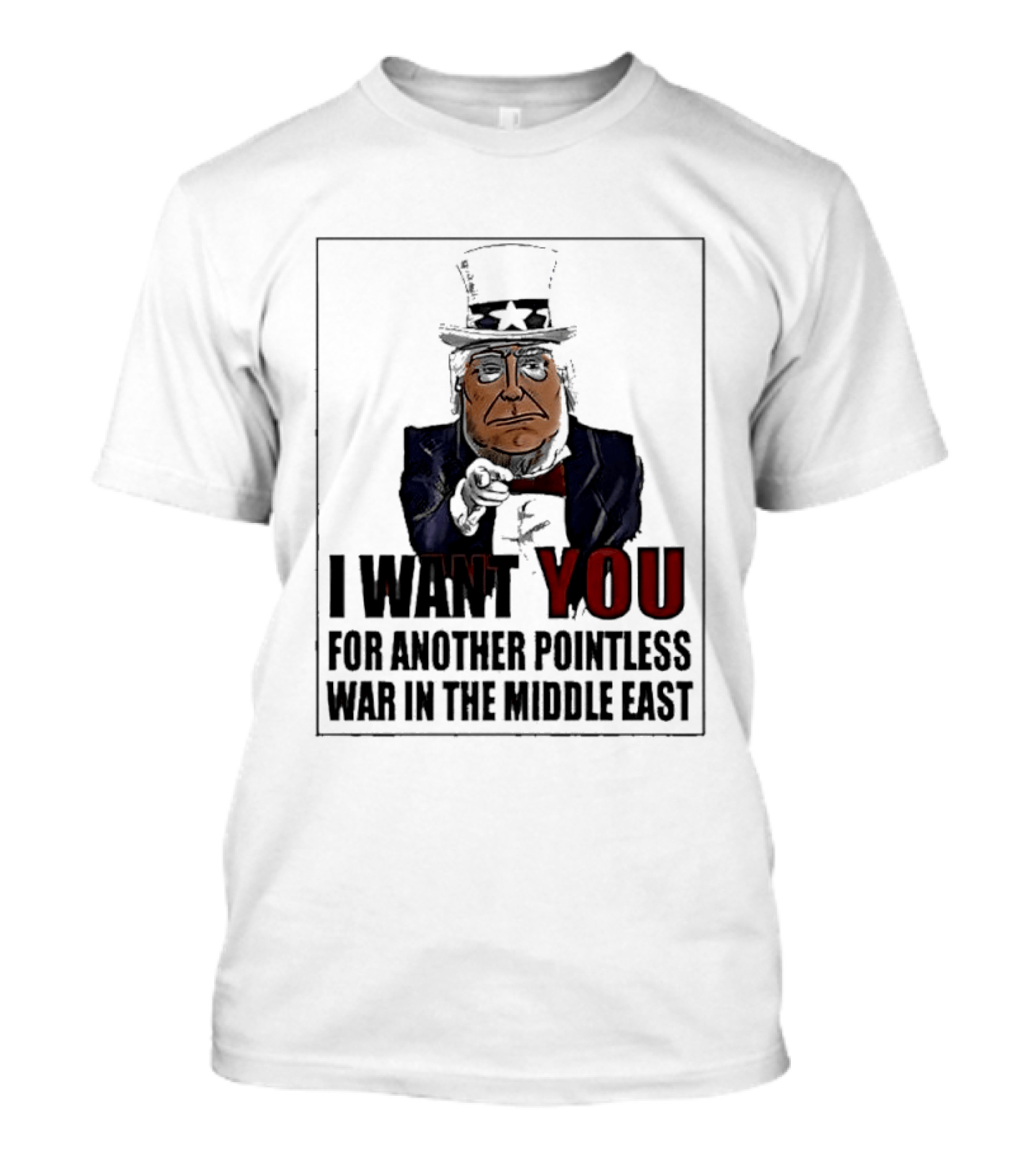 I Want You For Another Pointless War In The Middle East Donald Trump Uncle Sam T-Shirt