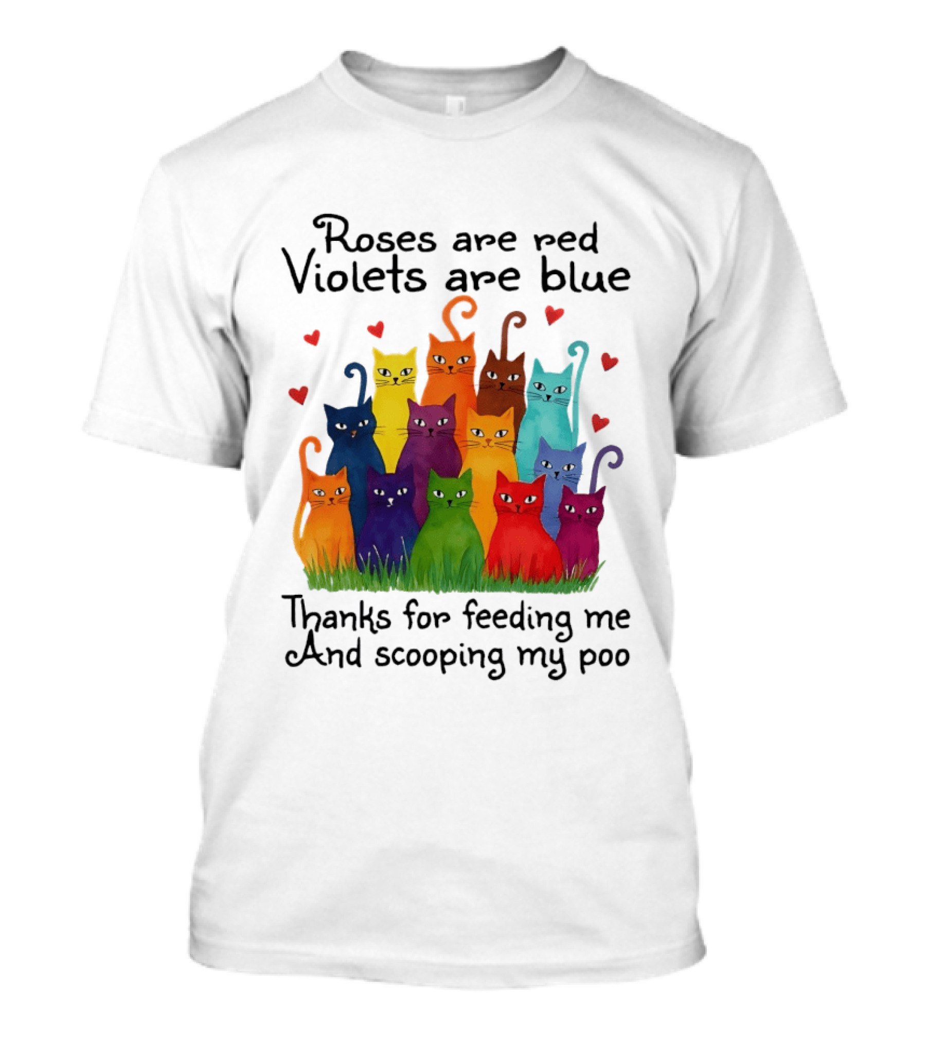 Roses Are Red Violets Are Blue Thanks For Feeding Me And Scooping My Poo Funny Cat Poem With Colorful Cats And Heart Accents T-Shirt