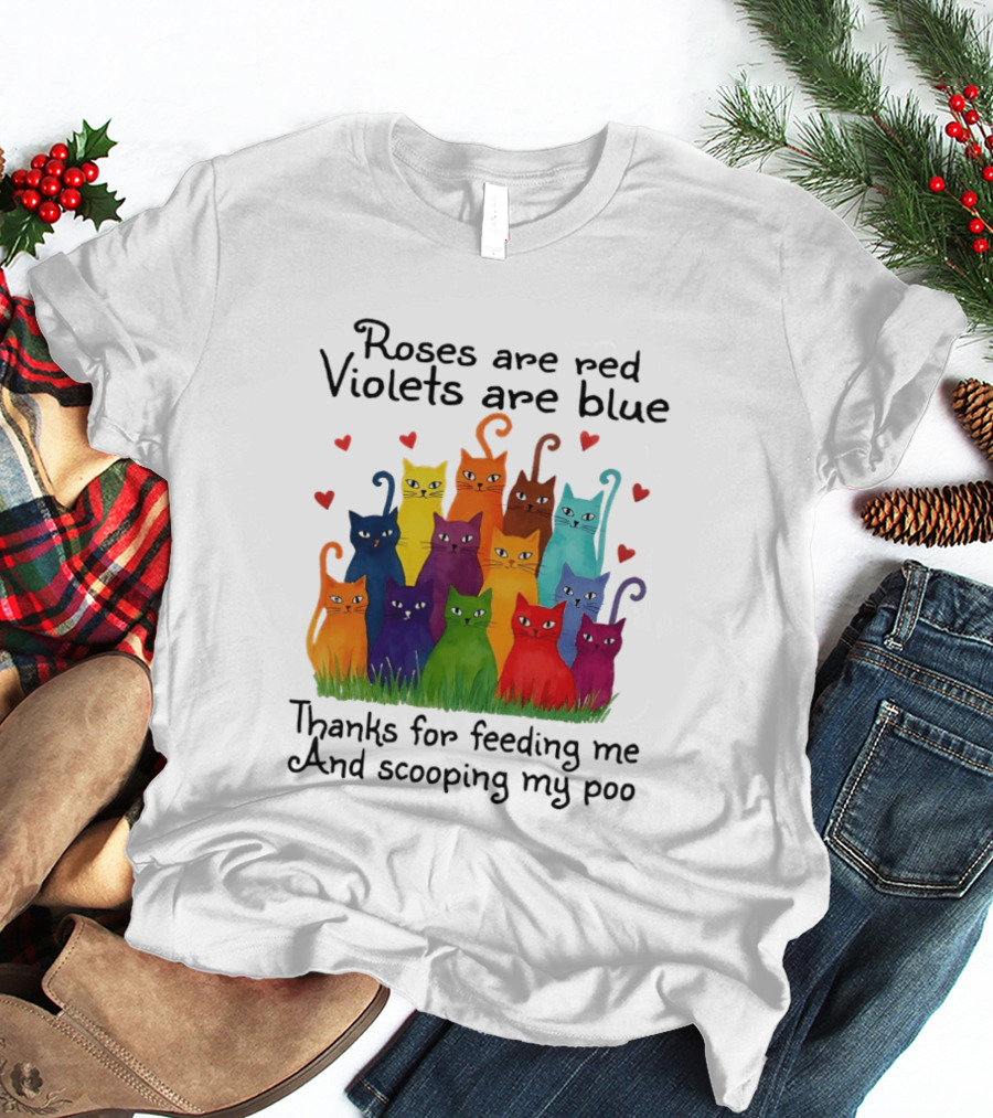 Roses Are Red Violets Are Blue Thanks For Feeding Me And Scooping My Poo Funny Cat Poem With Colorful Cats And Heart Accents T-Shirt