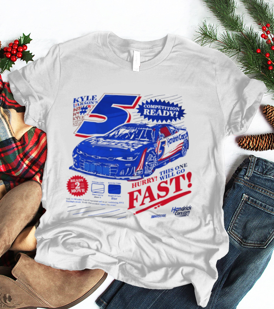 Kyle Larson 5 Motorsports Competition Ready Hurry This One Will Go Fast Hendrick Driven T-Shirt