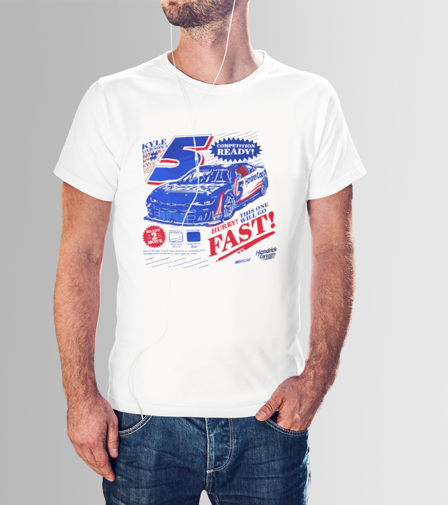Kyle Larson 5 Motorsports Competition Ready Hurry This One Will Go Fast Hendrick Driven T-Shirt