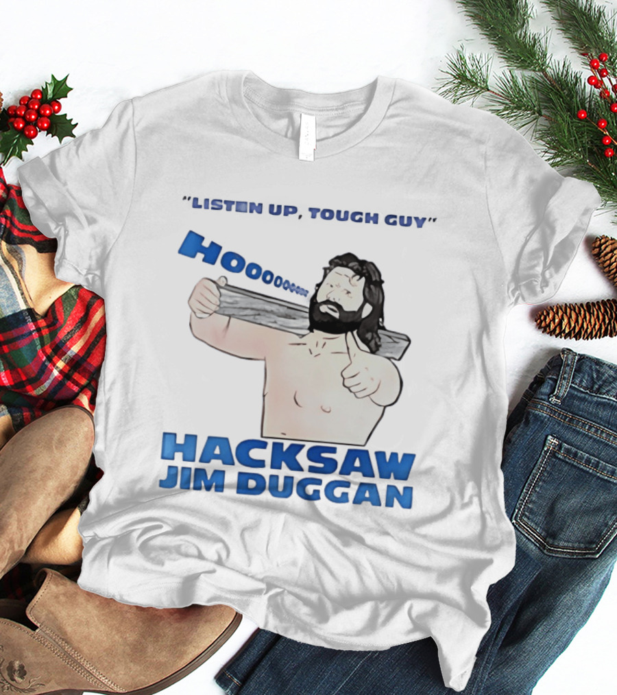 Listen Up Tough Guy Hooo Hacksaw Jim Duggan T-Shirt