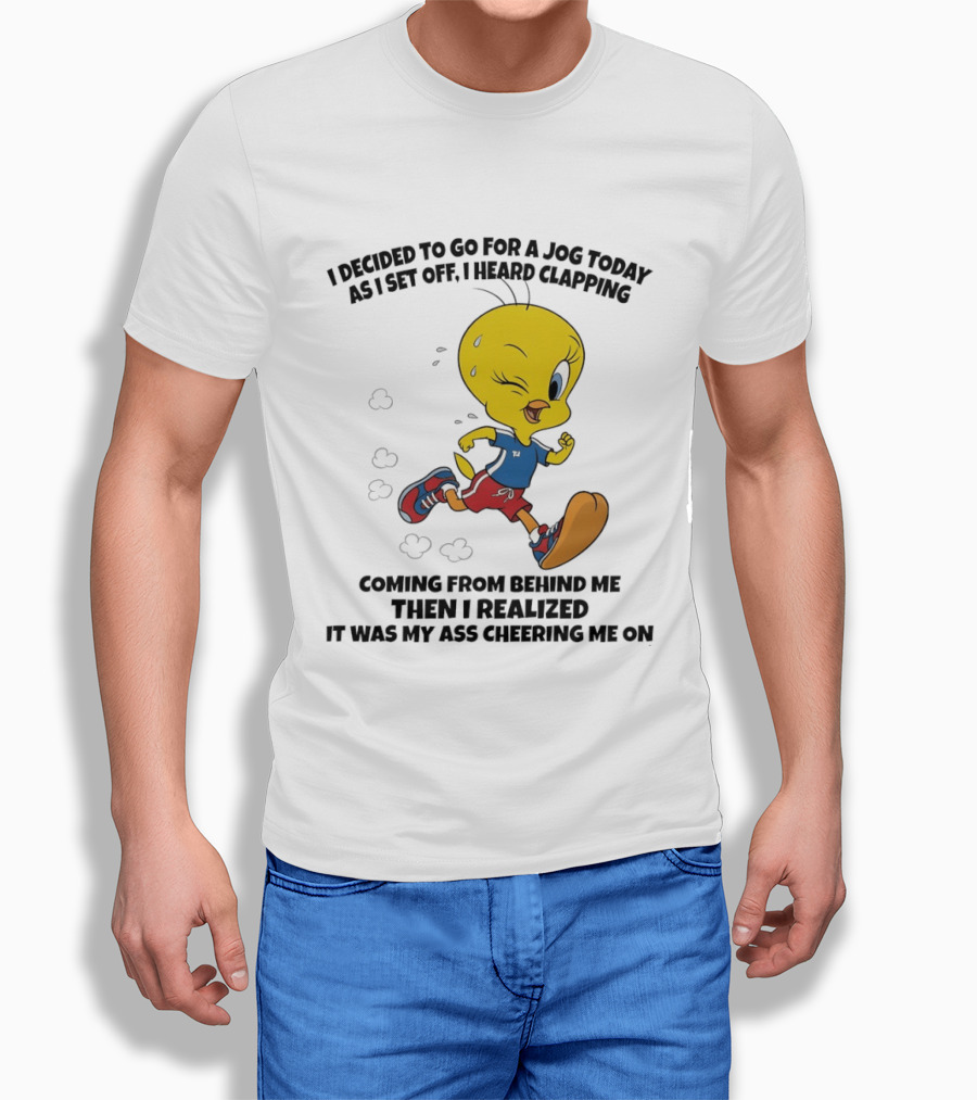 Tweety Bird Jogging Humor I Decided To Go For A Jog Heard Clapping Coming From Behind Then I Realized T-Shirt