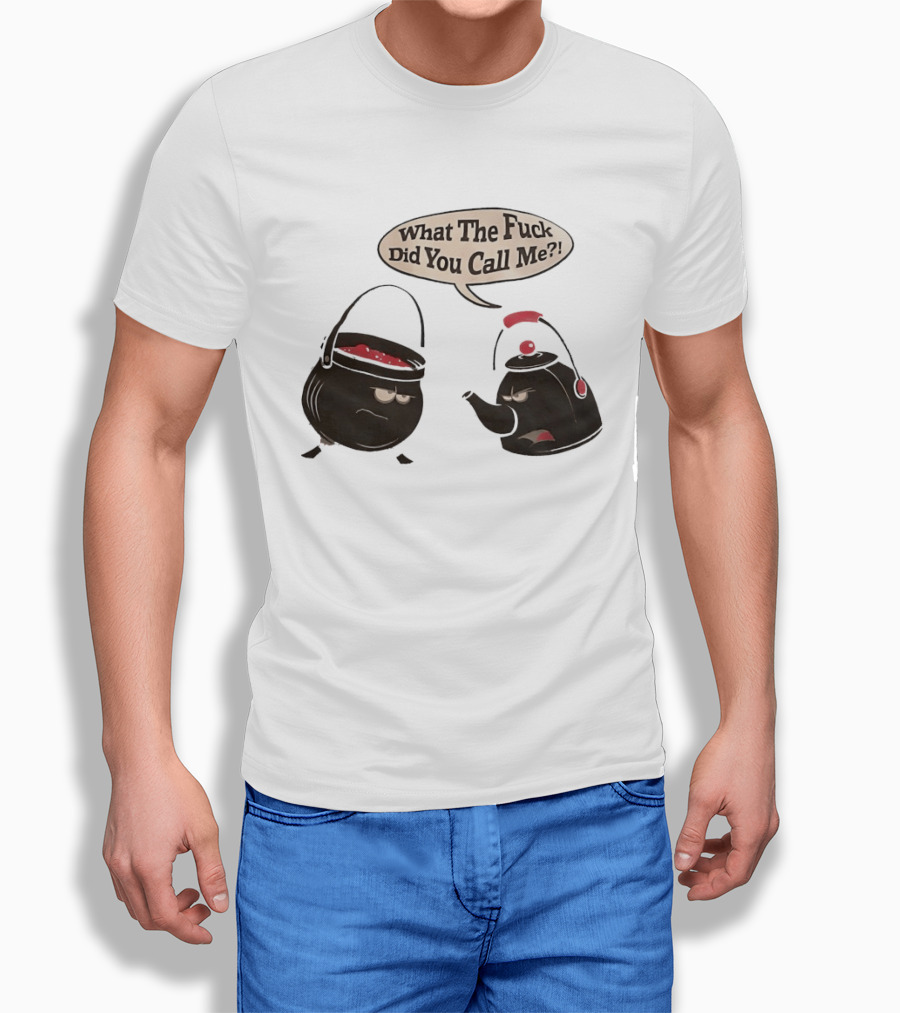 What The Fuck Did You Call Me Angry Teapot And Pot Confrontation T-Shirt