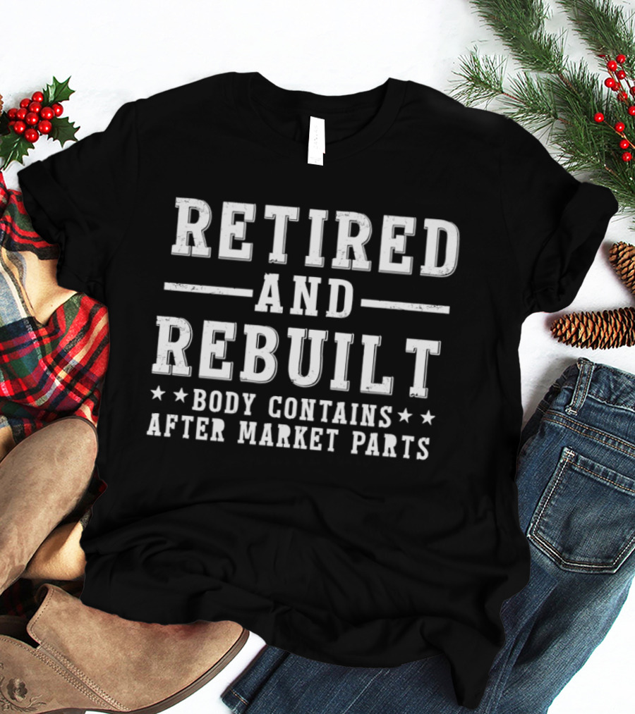 Retired And Rebuilt Body Contains After Market Parts T-Shirt