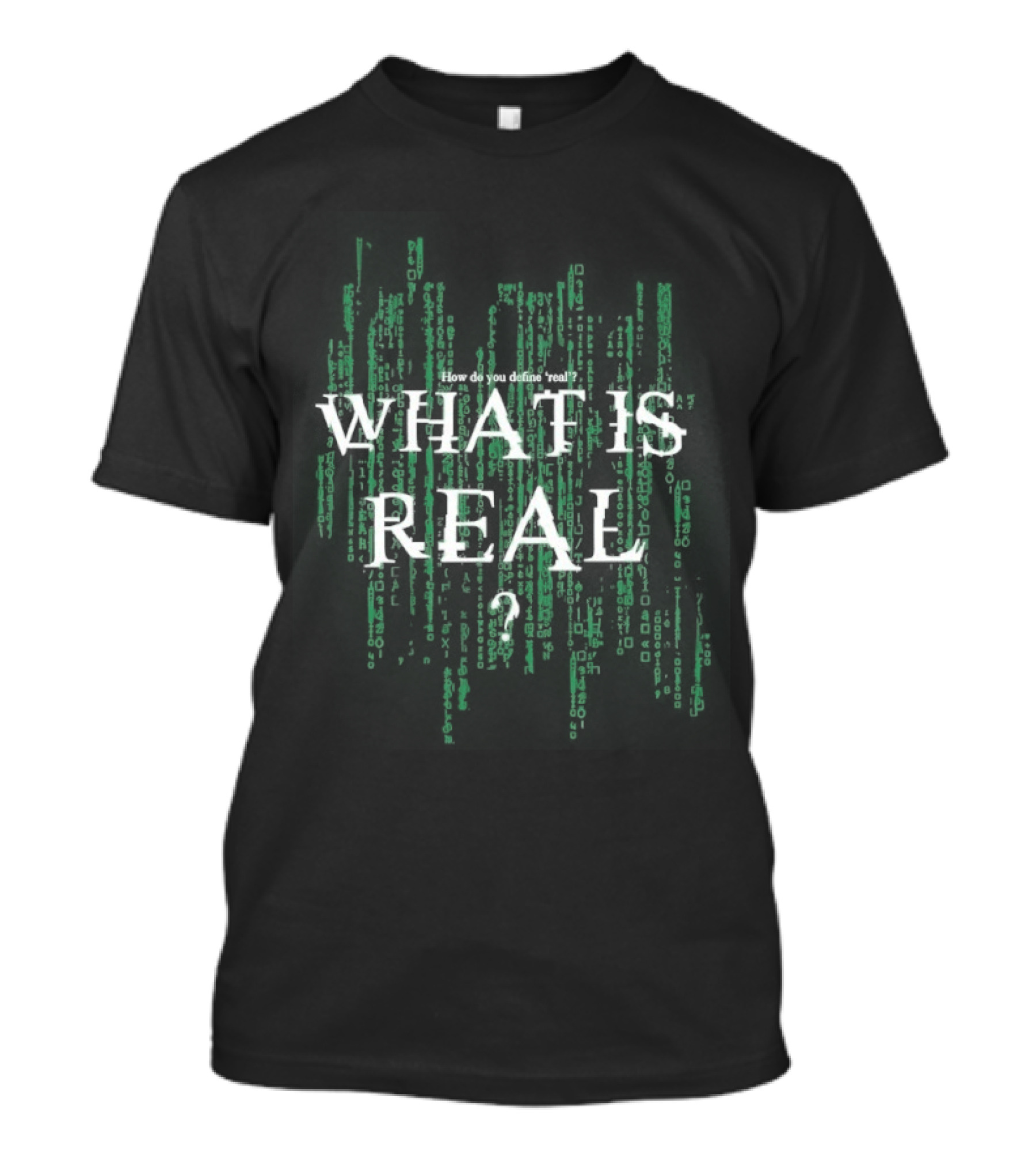 How Do You Define Real What Is Real Matrix Style Green T-Shirt