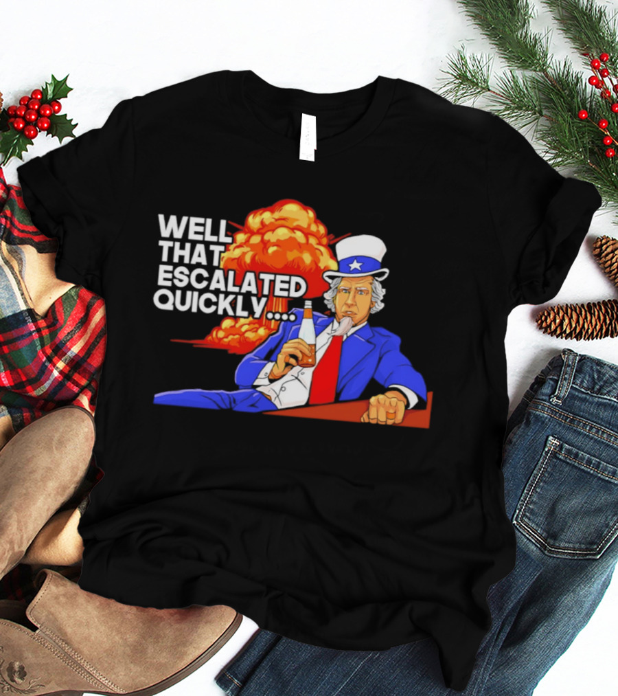 Well That Escalated Quickly Uncle Sam Drinking Beer Explosion T-Shirt