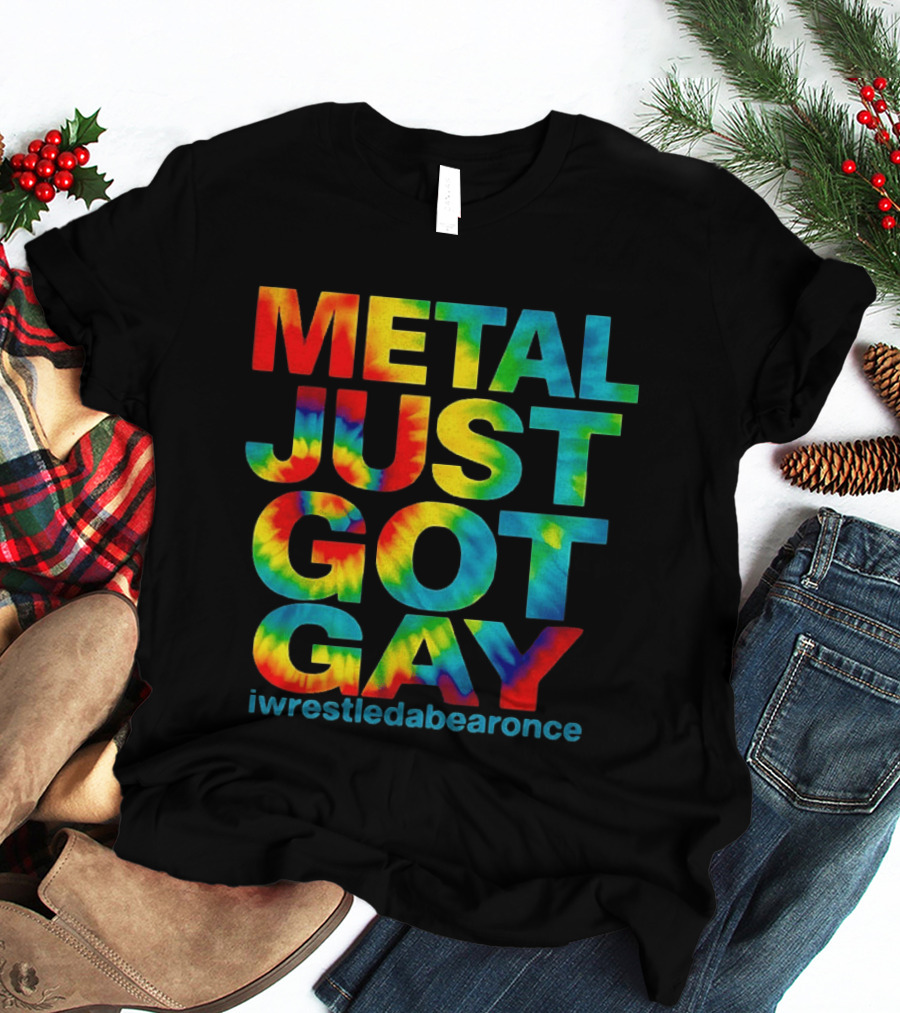 Metal Just Got Gay Iwrestledabearonce Tie Dye Rainbow T-Shirt