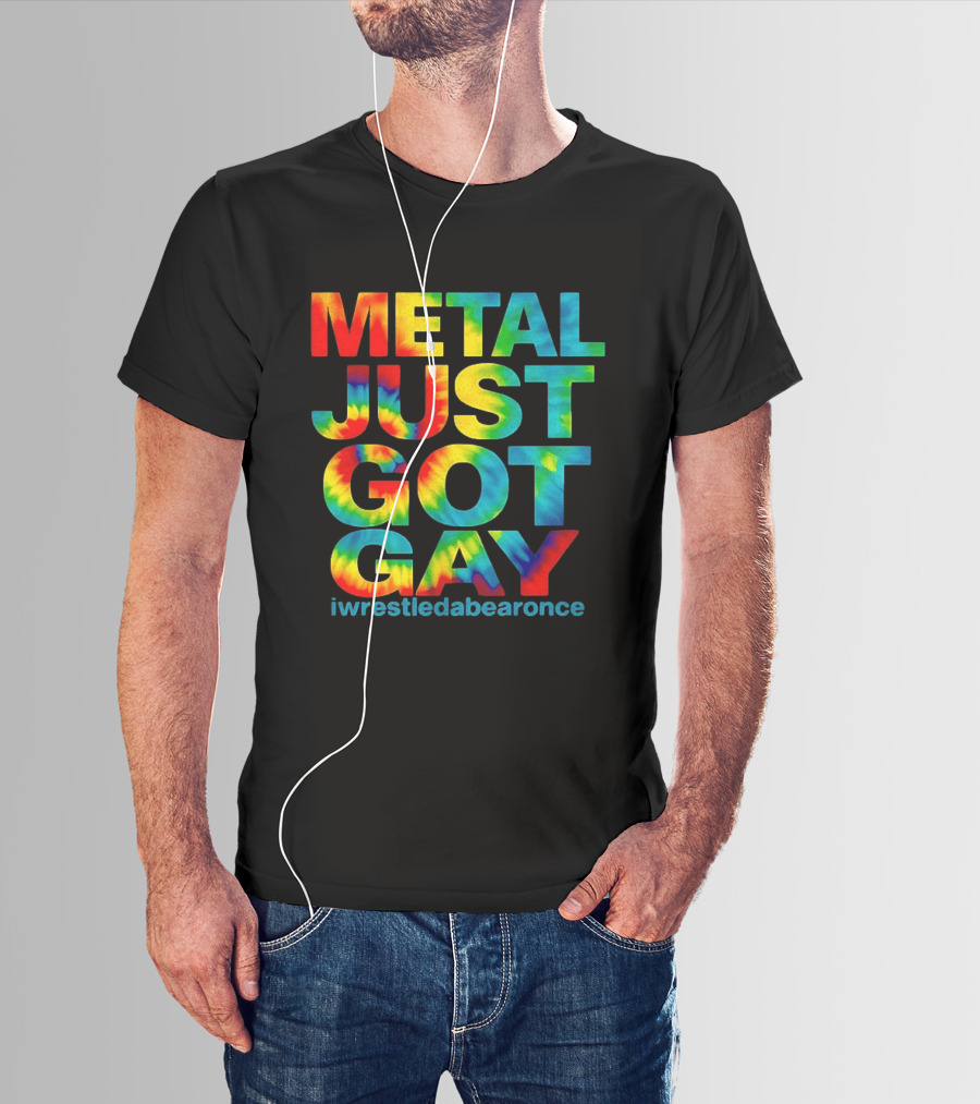 Metal Just Got Gay Iwrestledabearonce Tie Dye Rainbow T-Shirt