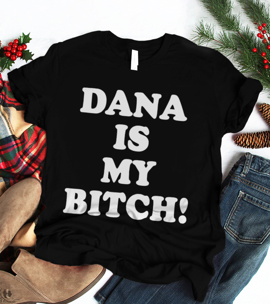 Dana Is My Bitch Statement In Bold White T-Shirt