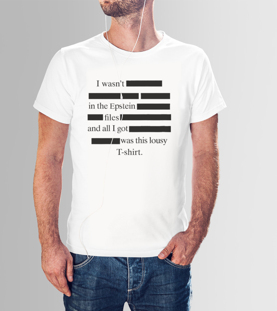 I Wasn't In The Epstein Files And All I Got Was This Lousy T T-Shirt