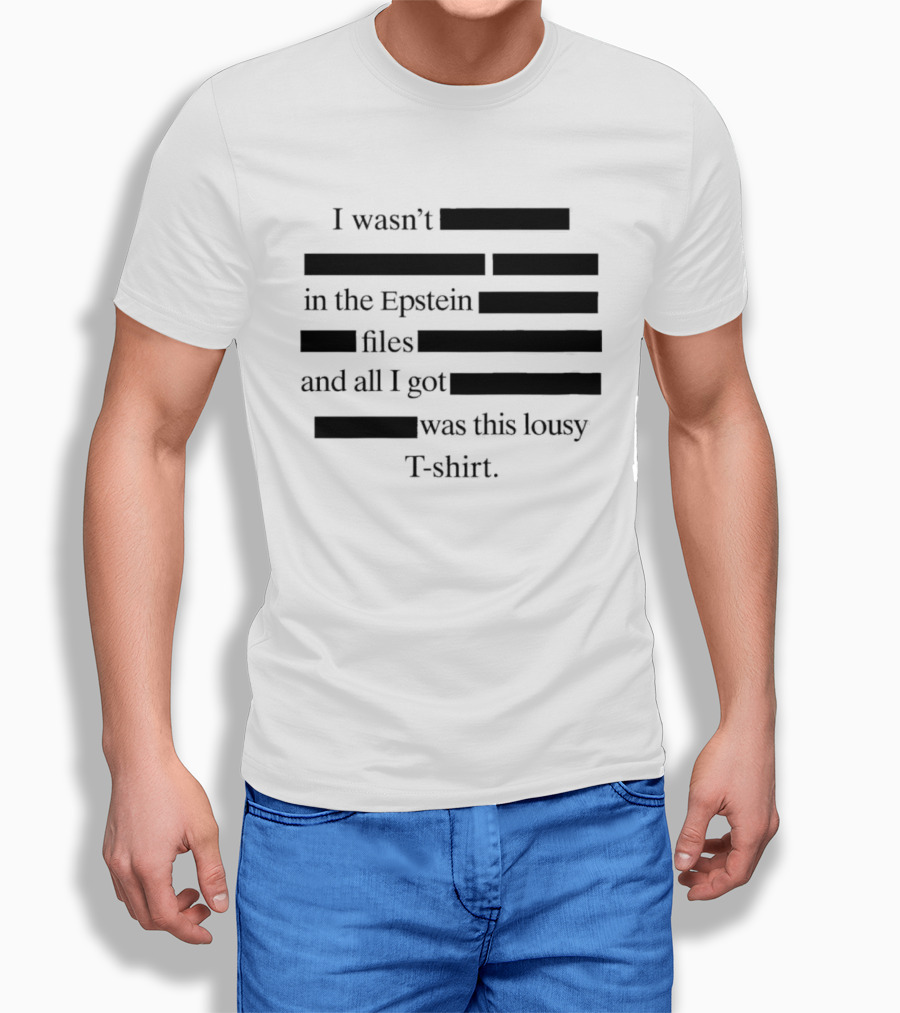 I Wasn't In The Epstein Files And All I Got Was This Lousy T T-Shirt