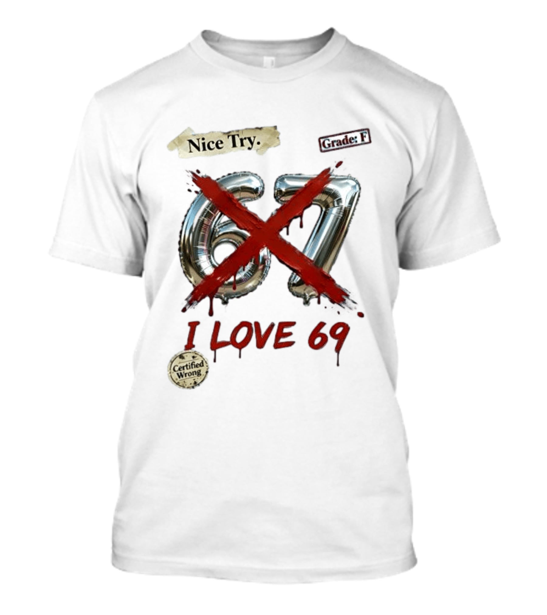 Nice Try 67 I Love 69 Certified Wrong Grade F T-Shirt
