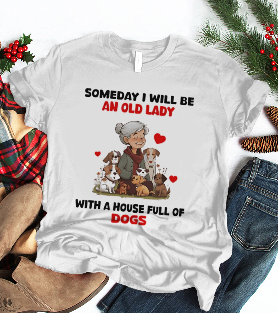 Someday I Will Be An Old Lady With A House Full Of Dogs T-Shirt