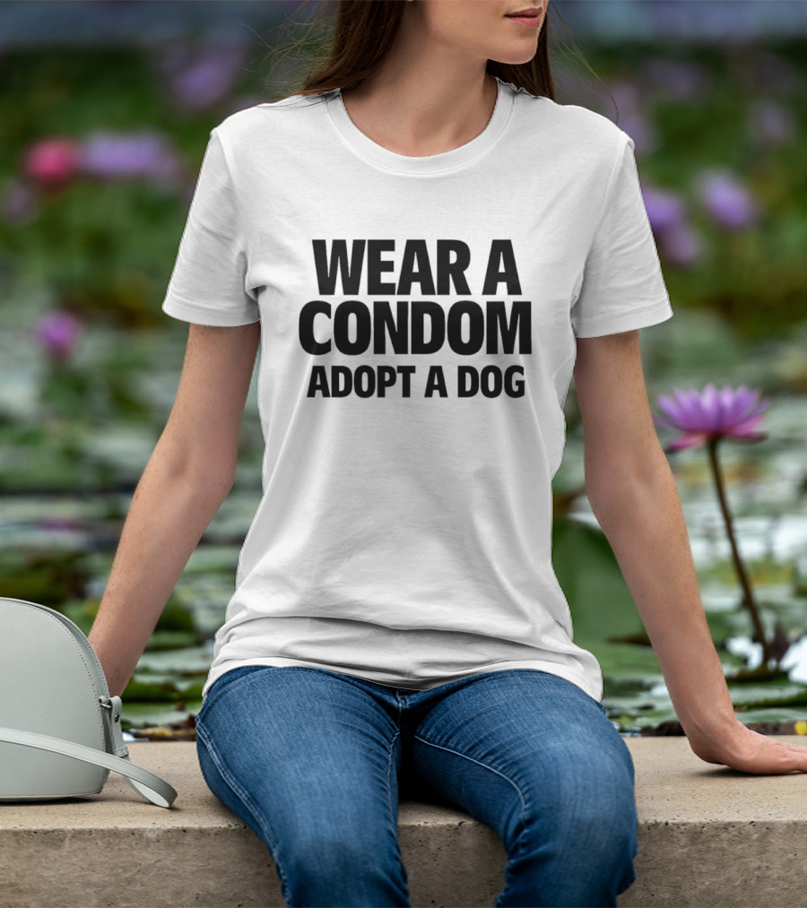Wear A Condom Adopt A Dog T-Shirt