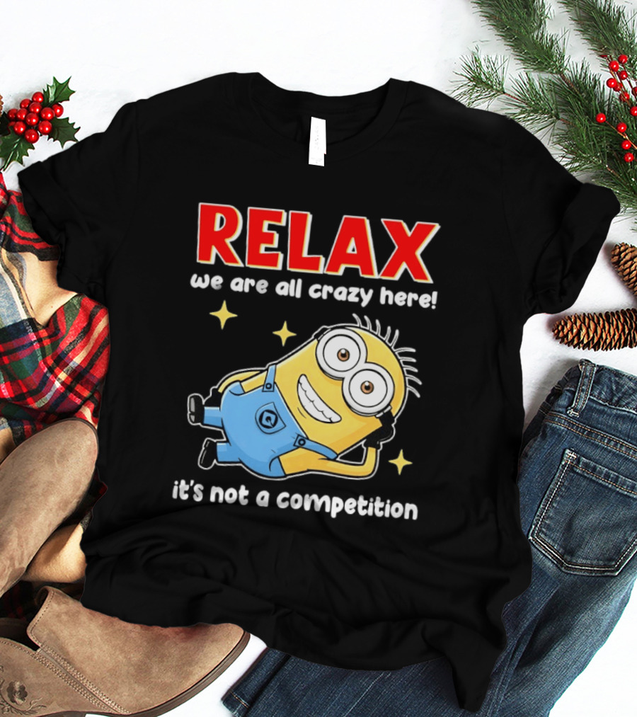 RELAX We Are All Crazy Here Minion It's Not A Competition T-Shirt