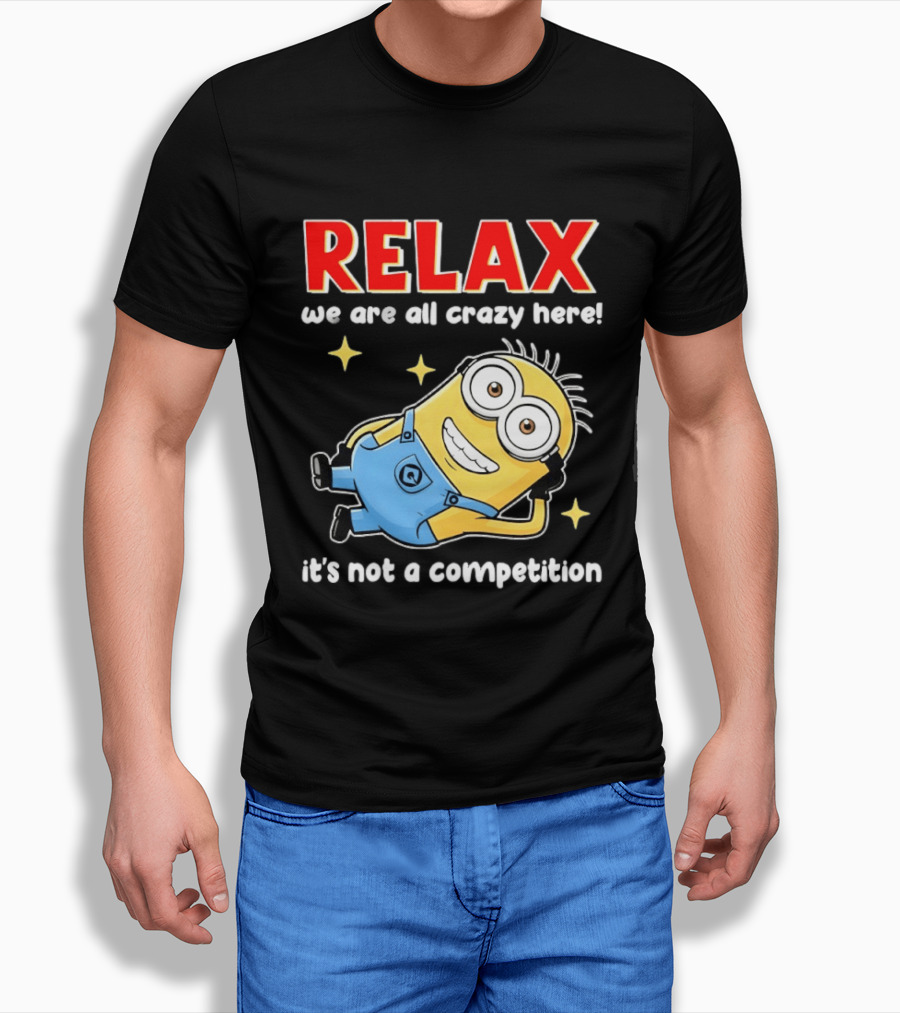 RELAX We Are All Crazy Here Minion It's Not A Competition T-Shirt