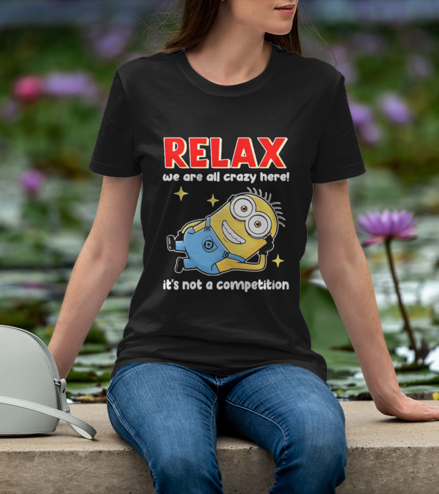 RELAX We Are All Crazy Here Minion It's Not A Competition T-Shirt
