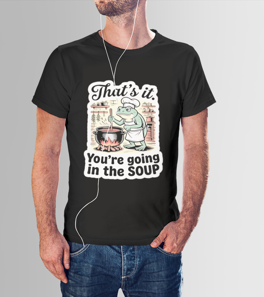 That's It You're Going In The Soup Frog Chef Cooking T-Shirt