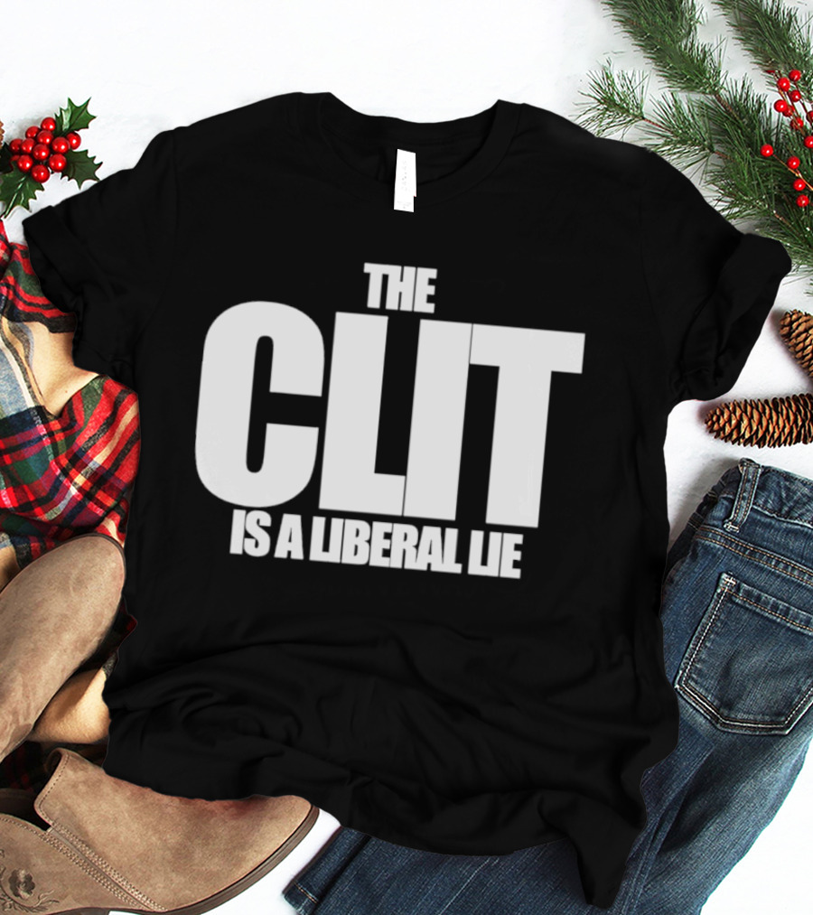 The Clit Is A Liberal Lie T-Shirt