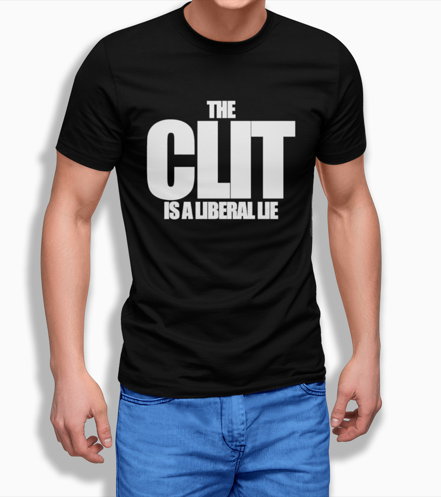 The Clit Is A Liberal Lie T-Shirt