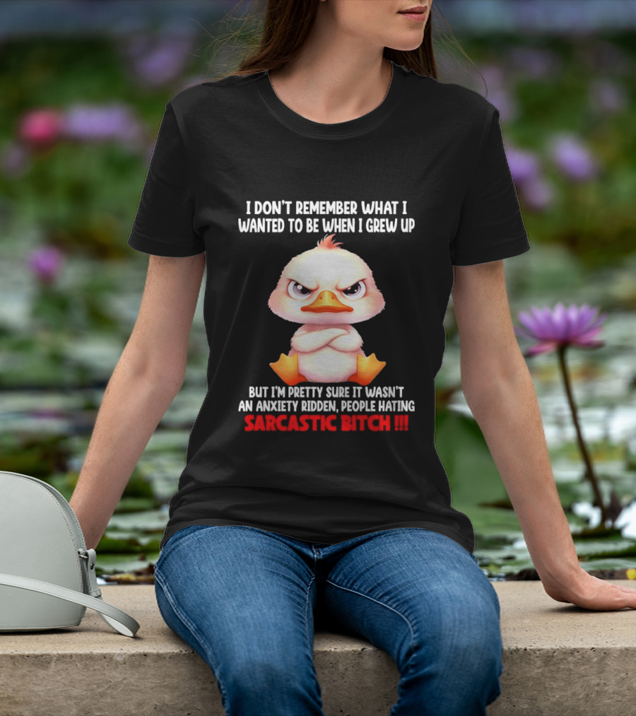 Grumpy Duck I Don't Remember What I Wanted To Be When I Grew Up Anxiety Ridden People Hating Sarcastic T-Shirt
