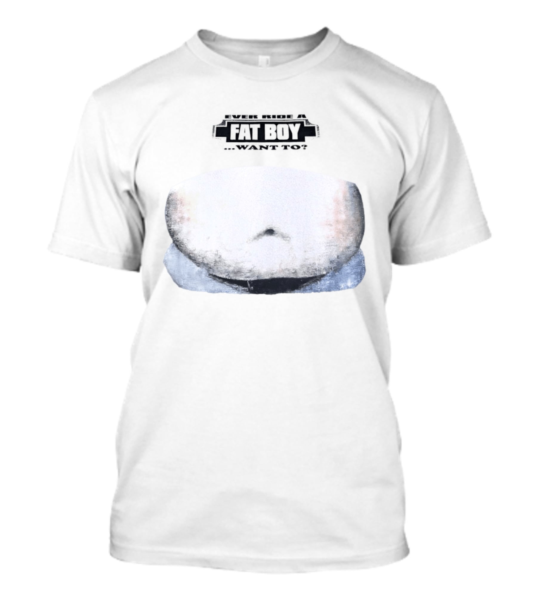 Fat Boy Belly Ever Ride Want To T-Shirt