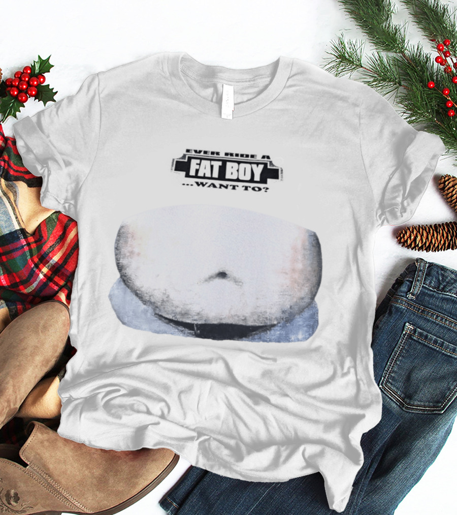 Fat Boy Belly Ever Ride Want To T-Shirt