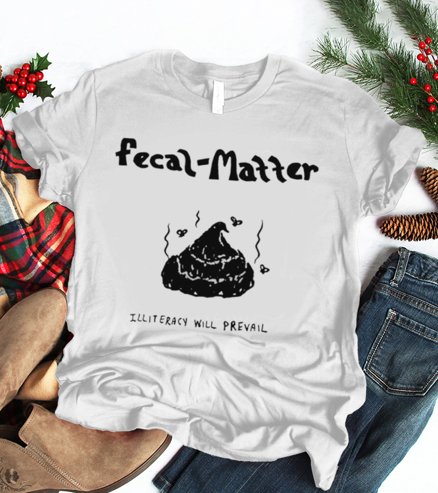 Fecal Matter With Hearts And Illiteracy Will Prevail T-Shirt