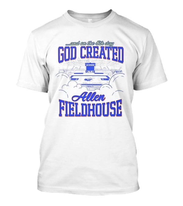 God Created Allen Fieldhouse And On The 8th Day T-Shirt