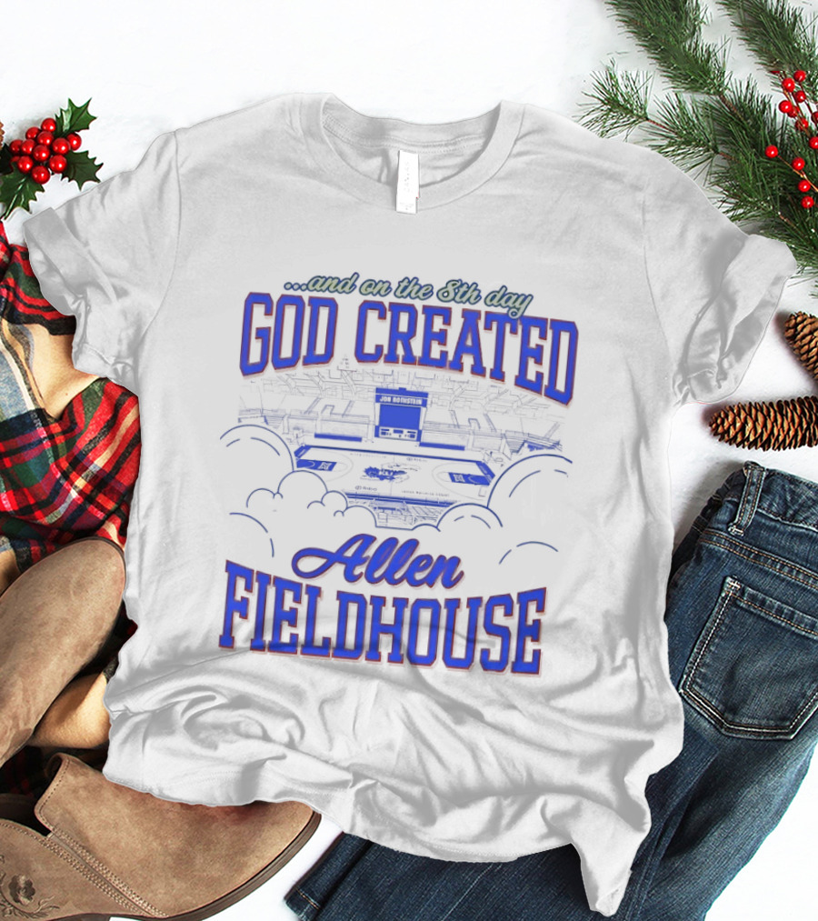 God Created Allen Fieldhouse And On The 8th Day T-Shirt
