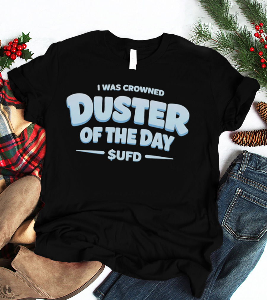 I Was Crowned Duster Of The Day SUFD T-Shirt